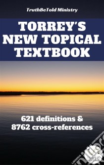 Torrey's New Topical Textbook621 definitions and 8762 cross-references. E-book. Formato EPUB ebook di Truthbetold Ministry