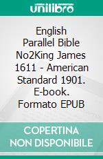 English Parallel Bible No2King James 1611 - American Standard 1901. E-book. Formato EPUB ebook di Truthbetold Ministry