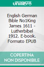 English German Bible No1King James 1611 - Lutherbibel 1912. E-book. Formato EPUB ebook di Truthbetold Ministry