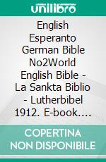 English Esperanto German Bible No2World English Bible - La Sankta Biblio - Lutherbibel 1912. E-book. Formato EPUB ebook di Truthbetold Ministry