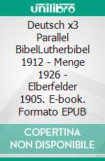 Deutsch x3 Parallel BibelLutherbibel 1912 - Menge 1926 - Elberfelder 1905. E-book. Formato EPUB ebook