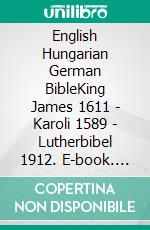 English Hungarian German BibleKing James 1611 - Karoli 1589 - Lutherbibel 1912. E-book. Formato EPUB ebook