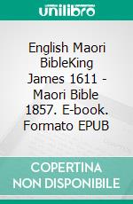 English Maori BibleKing James 1611 - Maori Bible 1857. E-book. Formato EPUB ebook di Truthbetold Ministry