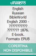 English Russian BibleWorld English 2000 - ??????????? ??????? 1876. E-book. Formato EPUB ebook di Truthbetold Ministry