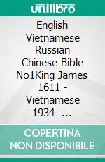 English Vietnamese Russian Chinese Bible No1King James 1611 - Vietnamese 1934 - ??????????? ??????? 1876 - Chinese Union 1919. E-book. Formato EPUB ebook di Truthbetold Ministry