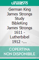 German King James Strongs Study BibleKing James Strongs 1611 - Lutherbibel 1912 - Elberfelder 1905 - Menge-Bibel 1926 - 4.6+ Mill References. E-book. Formato EPUB ebook di Truthbetold Ministry