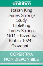 Italian King James Strongs Study BibleKing James Strongs 1611 - Riveduta Bibbia 1924 - Giovanni Diodati Bibbia 1603 - New Heart English Bible 2010 - 4.6+ Mill References. E-book. Formato EPUB ebook