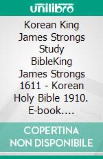 Korean King James Strongs Study BibleKing James Strongs 1611 - Korean Holy Bible 1910. E-book. Formato EPUB ebook di Truthbetold Ministry