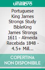 Portuguese King James Strongs Study BibleKing James Strongs 1611 - Almeida Recebida 1848 - 4.5+ Mill References. E-book. Formato EPUB ebook di Truthbetold Ministry