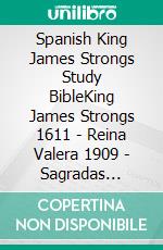 Spanish King James Strongs Study BibleKing James Strongs 1611 - Reina Valera 1909 - Sagradas Escrituras 1569 - 4.5+ Mill References. E-book. Formato EPUB ebook