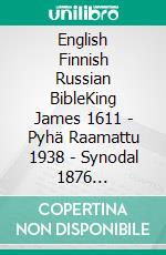 English Finnish Russian BibleKing James 1611 - Pyhä Raamattu 1938 - Synodal 1876 ??????????? ???????. E-book. Formato EPUB ebook