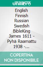 English Finnish Russian Swedish BibleKing James 1611 - Pyhä Raamattu 1938 - ??????????? ??????? 1876 - Svensk Bibel 1917. E-book. Formato EPUB ebook