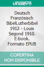 Deutsch Französisch BibelLutherbibel 1912 - Louis Segond 1910. E-book. Formato EPUB ebook di Truthbetold Ministry