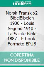 Norsk Fransk x2 BibelBibelen 1930 - Louis Segond 1910 - La Sainte Bible 1887 . E-book. Formato EPUB ebook di Truthbetold Ministry