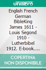 English French German BibleKing James 1611 - Louis Segond 1910 - Lutherbibel 1912. E-book. Formato EPUB ebook