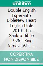 Double English Esperanto BibleNew Heart English Bible 2010 - La Sankta Biblio 1926 - King James 1611. E-book. Formato EPUB ebook di Truthbetold Ministry