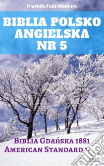 Biblia Polsko Angielska Nr 5Biblia Gdanska 1881 - American Standard 1901. E-book. Formato EPUB ebook di Truthbetold Ministry