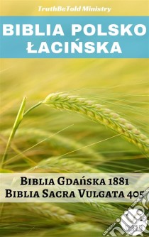 Biblia Polsko LacinskaBiblia Gdanska 1881 - Biblia Sacra Vulgata 405. E-book. Formato EPUB ebook di Truthbetold Ministry