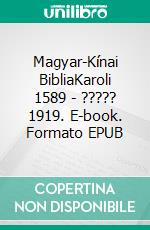 Magyar-Kínai BibliaKaroli 1589 - ????? 1919. E-book. Formato EPUB ebook