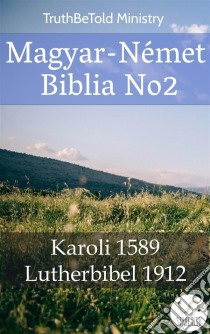 Magyar-Német Biblia No2Karoli 1589 - Lutherbibel 1912. E-book. Formato EPUB ebook di Truthbetold Ministry