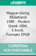 Magyar-Görög BibliaKaroli 1589 - Modern Greek 1904. E-book. Formato EPUB ebook di Truthbetold Ministry