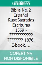 Biblia No.2 Español RusoSagradas Escrituras 1569 - ???????????? ???????? 1876. E-book. Formato EPUB ebook