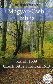 Magyar-Cseh BibliaKaroli 1589 - Czech Bible Kralicka 1613. E-book. Formato EPUB ebook di Truthbetold Ministry