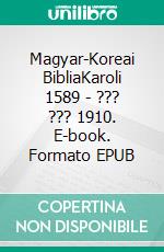 Magyar-Koreai BibliaKaroli 1589 - ??? ??? 1910. E-book. Formato EPUB ebook di Truthbetold Ministry