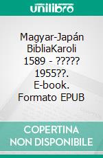 Magyar-Japán BibliaKaroli 1589 - ????? 1955??. E-book. Formato EPUB ebook