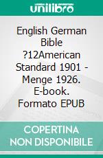 English German Bible ?12American Standard 1901 - Menge 1926. E-book. Formato EPUB ebook