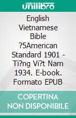 English Vietnamese Bible ?5American Standard 1901 - Ti?ng Vi?t Nam 1934. E-book. Formato EPUB ebook