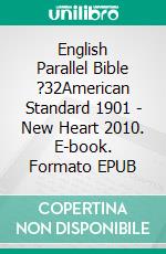 English Parallel Bible ?32American Standard 1901 - New Heart 2010. E-book. Formato EPUB ebook