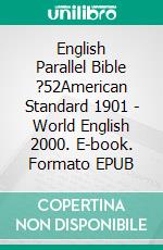 English Parallel Bible ?52American Standard 1901 - World English 2000. E-book. Formato EPUB ebook