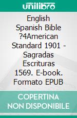 English Spanish Bible ?4American Standard 1901 - Sagradas Escrituras 1569. E-book. Formato EPUB ebook