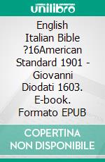 English Italian Bible ?16American Standard 1901 - Giovanni Diodati 1603. E-book. Formato EPUB ebook