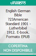 English German Bible ?23American Standard 1901 - Lutherbibel 1912. E-book. Formato EPUB ebook di Truthbetold Ministry