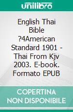 English Thai Bible ?4American Standard 1901 - Thai From Kjv 2003. E-book. Formato EPUB ebook di Truthbetold Ministry