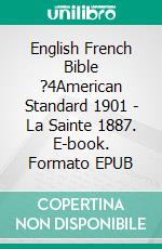 English French Bible ?4American Standard 1901 - La Sainte 1887. E-book. Formato EPUB ebook