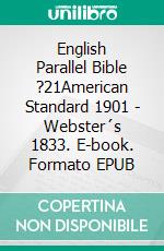 English Parallel Bible ?21American Standard 1901 - Webster´s 1833. E-book. Formato EPUB ebook