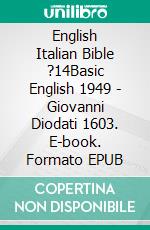 English Italian Bible ?14Basic English 1949 - Giovanni Diodati 1603. E-book. Formato EPUB ebook