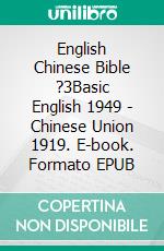 English Chinese Bible ?3Basic English 1949 - Chinese Union 1919. E-book. Formato EPUB ebook di Truthbetold Ministry