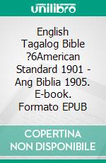 English Tagalog Bible ?6American Standard 1901 - Ang Biblia 1905. E-book. Formato EPUB ebook