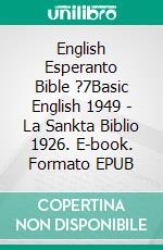 English Esperanto Bible ?7Basic English 1949 - La Sankta Biblio 1926. E-book. Formato EPUB ebook