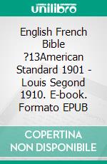 English French Bible ?13American Standard 1901 - Louis Segond 1910. E-book. Formato EPUB ebook di Truthbetold Ministry