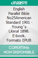 English Parallel Bible No25American Standard 1901 - Young´s Literal 1898. E-book. Formato EPUB ebook di Truthbetold Ministry