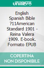 English Spanish Bible ?11American Standard 1901 - Reina Valera 1909. E-book. Formato EPUB ebook