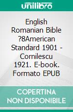 English Romanian Bible ?8American Standard 1901 - Cornilescu 1921. E-book. Formato EPUB ebook di Truthbetold Ministry