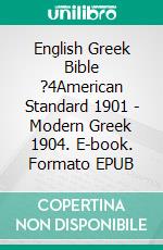 English Greek Bible ?4American Standard 1901 - Modern Greek 1904. E-book. Formato EPUB ebook