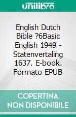 English Dutch Bible ?6Basic English 1949 - Statenvertaling 1637. E-book. Formato EPUB ebook di Truthbetold Ministry