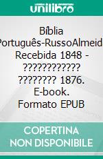 Bíblia Português-RussoAlmeida Recebida 1848 - ???????????? ???????? 1876. E-book. Formato EPUB ebook